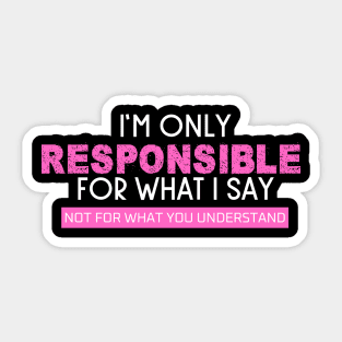 I'm Only Responsible For What I Say Sticker